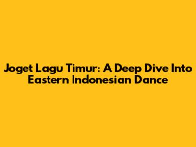 Joget Lagu Timur: A Deep Dive Into Eastern Indonesian Dance