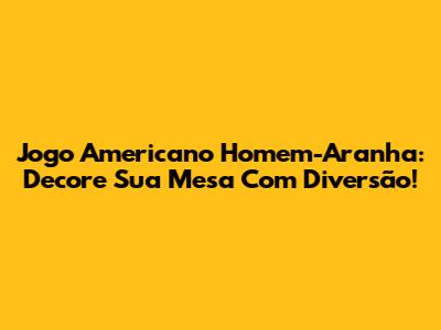 Jogo Americano Homem-Aranha: Decore Sua Mesa Com Diversão!