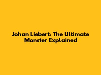 Johan Liebert: The Ultimate Monster Explained