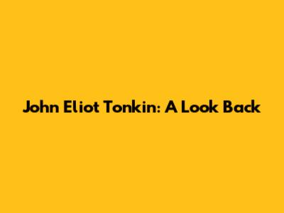 John Eliot Tonkin: A Look Back