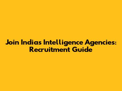 Join India's Intelligence Agencies: Recruitment Guide