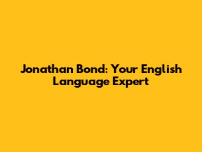 Jonathan Bond: Your English Language Expert