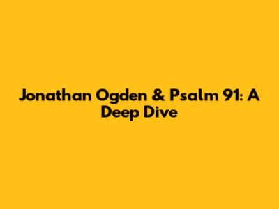Jonathan Ogden & Psalm 91: A Deep Dive