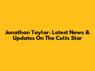 Jonathan Taylor: Latest News & Updates On The Colts Star
