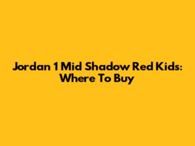 Jordan 1 Mid Shadow Red Kids: Where To Buy