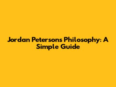 Jordan Peterson's Philosophy: A Simple Guide