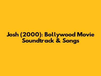 Josh (2000): Bollywood Movie Soundtrack & Songs