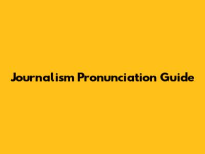 Journalism Pronunciation Guide