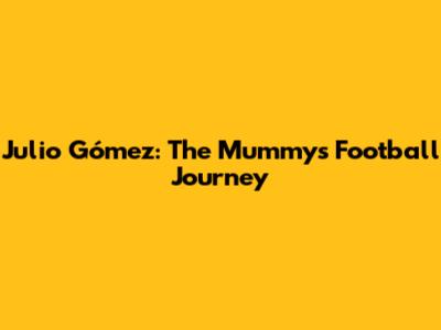 Julio Gómez: The Mummy's Football Journey