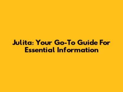 Julita: Your Go-To Guide For Essential Information