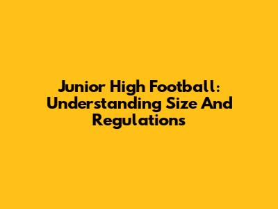 Junior High Football: Understanding Size And Regulations