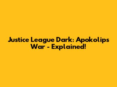 Justice League Dark: Apokolips War - Explained!