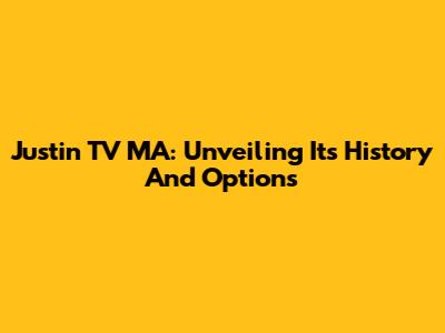Justin TV MA: Unveiling Its History And Options