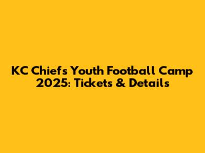 KC Chiefs Youth Football Camp 2025: Tickets & Details