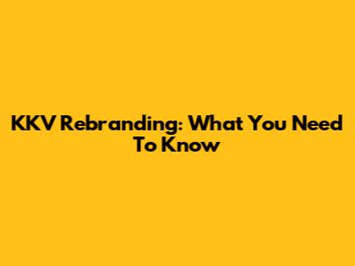 KKV Rebranding: What You Need To Know
