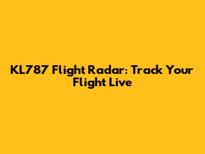 KL787 Flight Radar: Track Your Flight Live