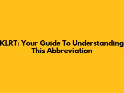 KLRT: Your Guide To Understanding This Abbreviation