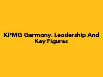 KPMG Germany: Leadership And Key Figures
