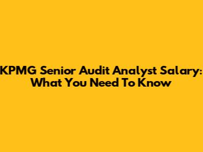 KPMG Senior Audit Analyst Salary: What You Need To Know