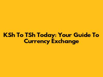 KSh To TSh Today: Your Guide To Currency Exchange