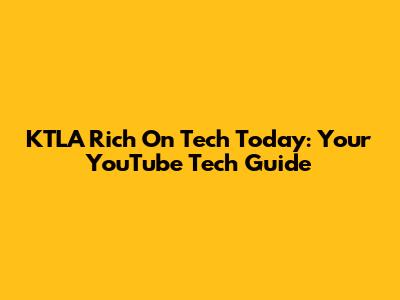 KTLA Rich On Tech Today: Your YouTube Tech Guide
