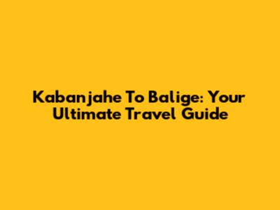 Kabanjahe To Balige: Your Ultimate Travel Guide
