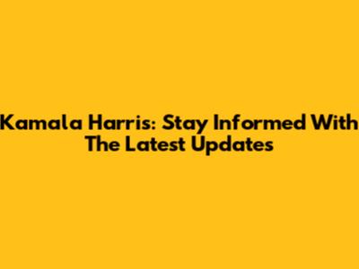 Kamala Harris: Stay Informed With The Latest Updates