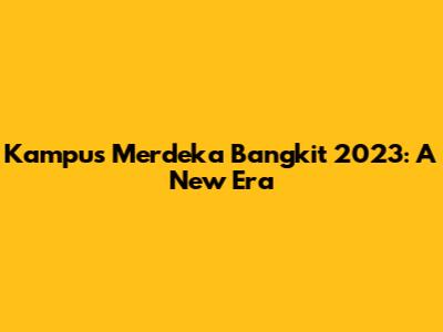 Kampus Merdeka Bangkit 2023: A New Era