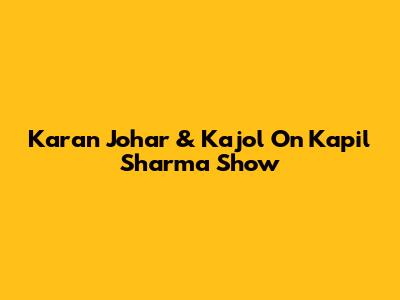 Karan Johar & Kajol On Kapil Sharma Show
