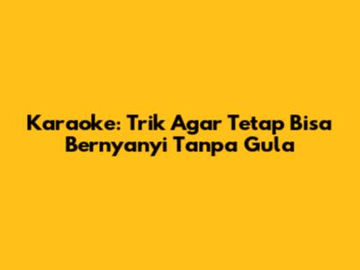 Karaoke: Trik Agar Tetap Bisa Bernyanyi Tanpa Gula