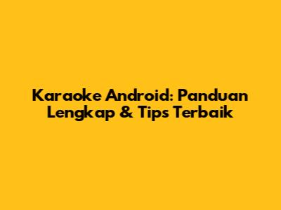 Karaoke Android: Panduan Lengkap & Tips Terbaik