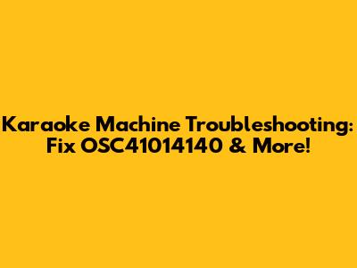 Karaoke Machine Troubleshooting: Fix OSC41014140 & More!