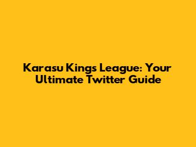Karasu Kings League: Your Ultimate Twitter Guide
