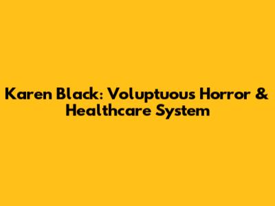 Karen Black: Voluptuous Horror & Healthcare System