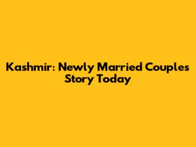 Kashmir: Newly Married Couple's Story Today