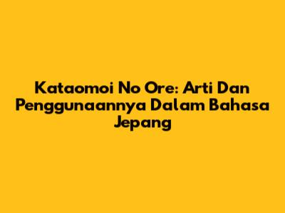 Kataomoi No Ore: Arti Dan Penggunaannya Dalam Bahasa Jepang
