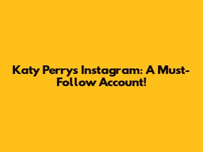 Katy Perry's Instagram: A Must-Follow Account!