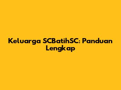 Keluarga SCBatihSC: Panduan Lengkap