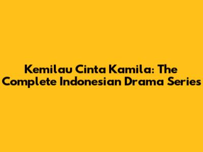 Kemilau Cinta Kamila: The Complete Indonesian Drama Series
