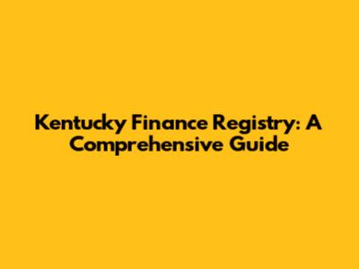 Kentucky Finance Registry: A Comprehensive Guide