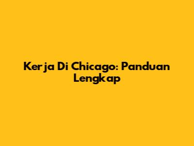 Kerja Di Chicago: Panduan Lengkap