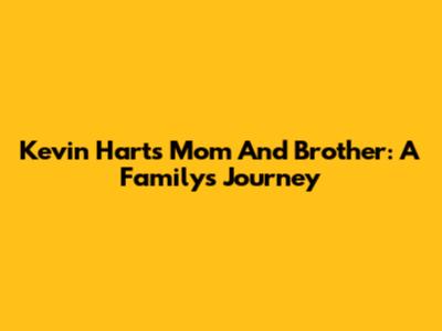 Kevin Hart's Mom And Brother: A Family's Journey