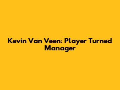 Kevin Van Veen: Player Turned Manager