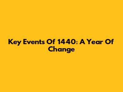 Key Events Of 1440: A Year Of Change