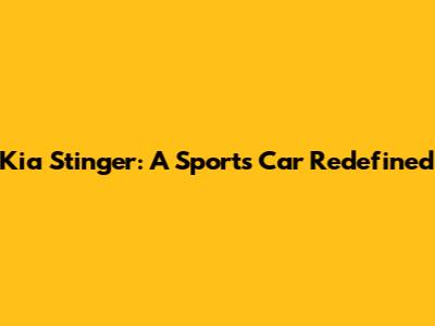 Kia Stinger: A Sports Car Redefined