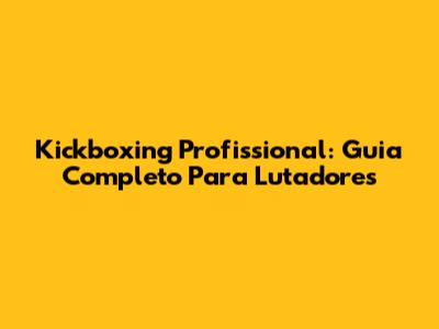 Kickboxing Profissional: Guia Completo Para Lutadores