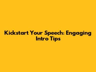 Kickstart Your Speech: Engaging Intro Tips