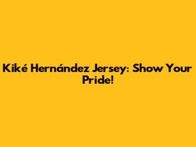 Kiké Hernández Jersey: Show Your Pride!