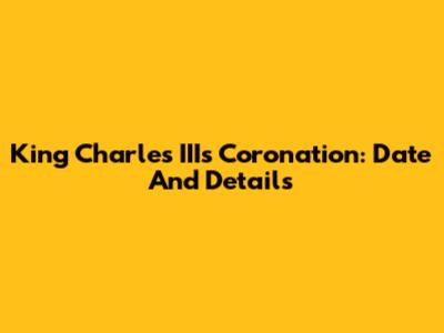 King Charles III's Coronation: Date And Details