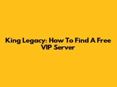 King Legacy: How To Find A Free VIP Server